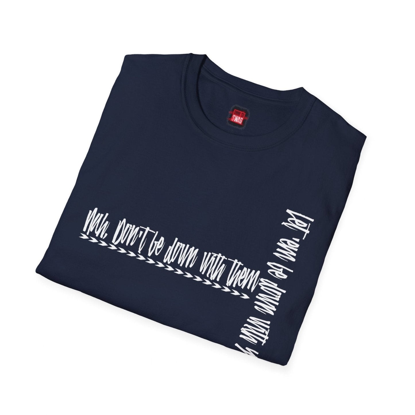 Men's and Women's Softstyle Short Sleeve Funny Cool Swag Shirt - Nah Don't Be Down With Them - Ohhh So Swag