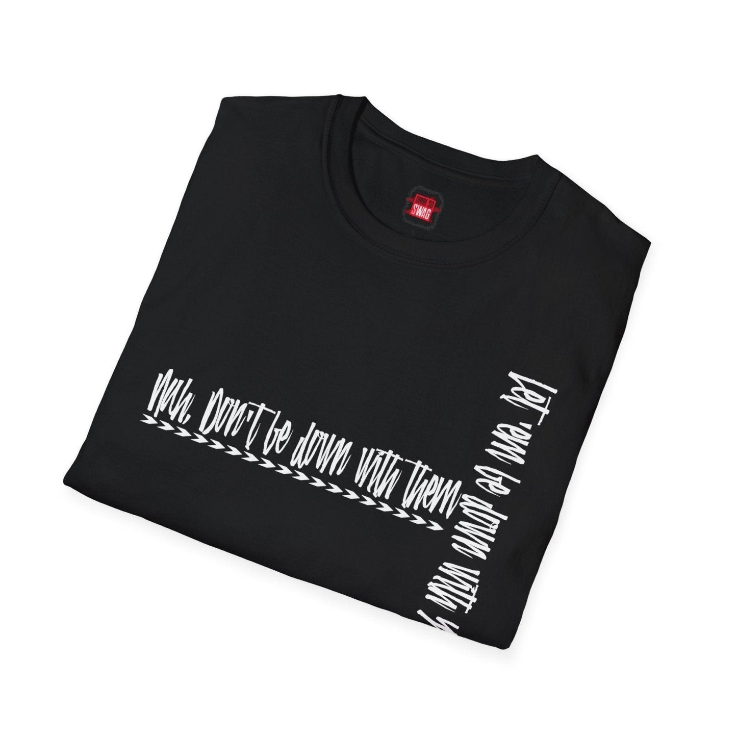 Men's and Women's Softstyle Short Sleeve Funny Cool Swag Shirt - Nah Don't Be Down With Them - Ohhh So Swag