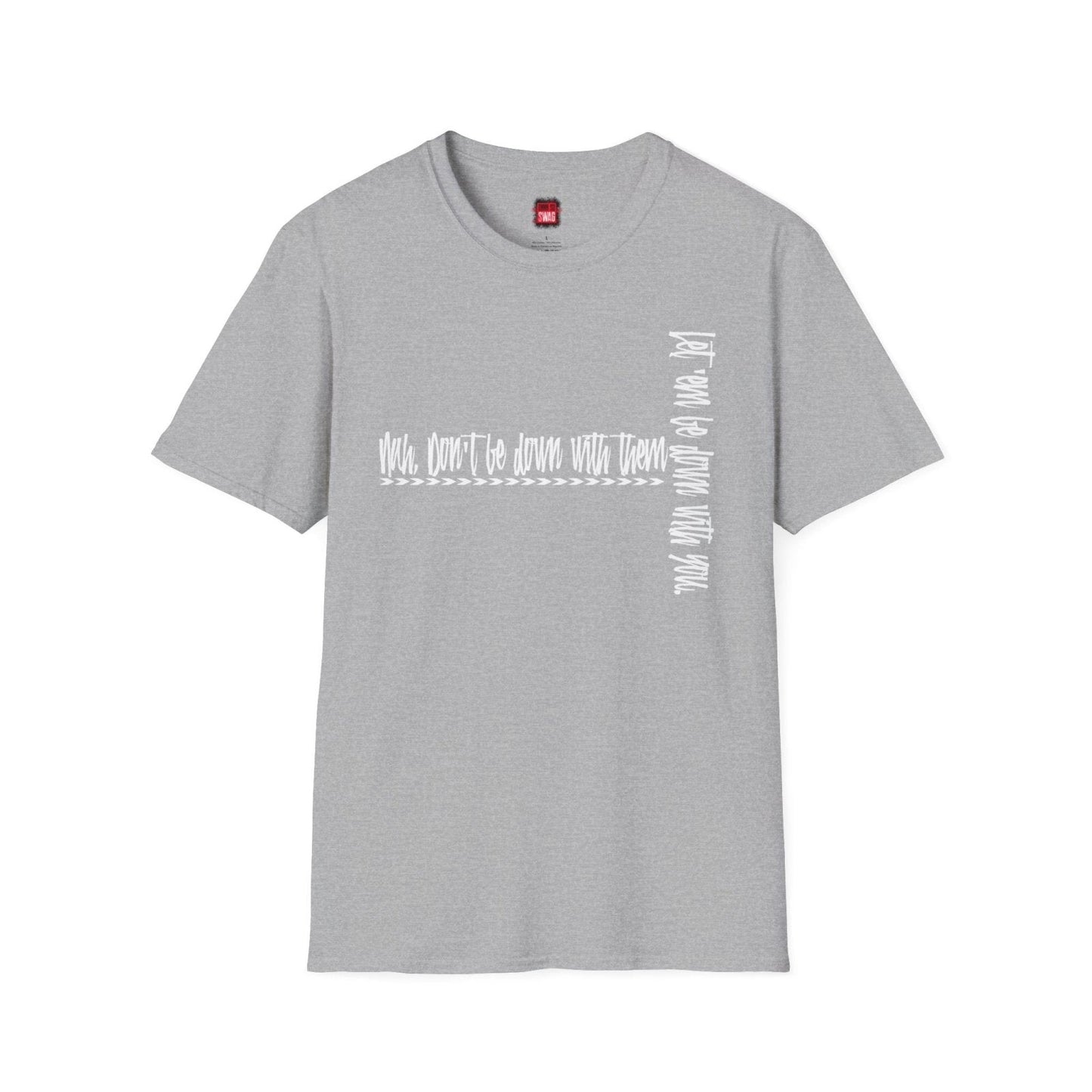 Men's and Women's Softstyle Short Sleeve Funny Cool Swag Shirt - Nah Don't Be Down With Them - Ohhh So Swag