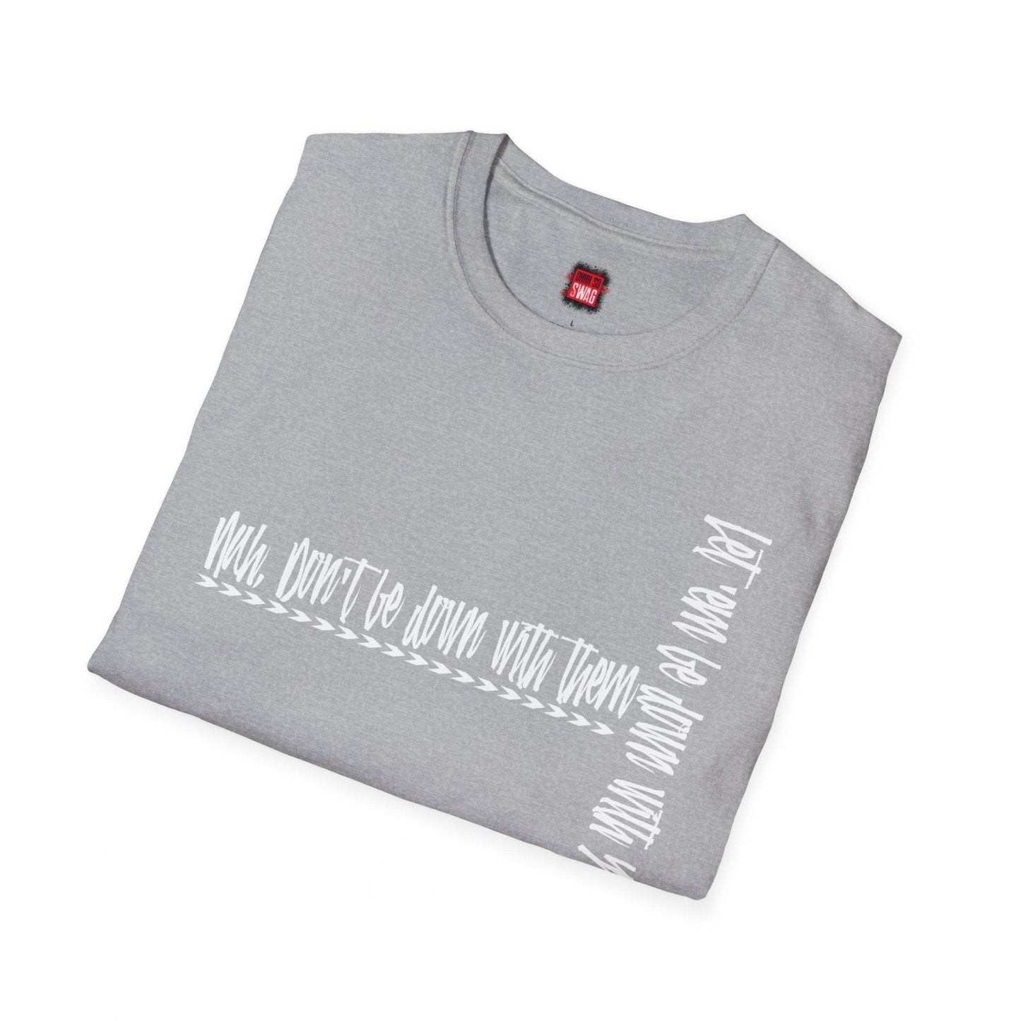 Men's and Women's Softstyle Short Sleeve Funny Cool Swag Shirt - Nah Don't Be Down With Them - Ohhh So Swag