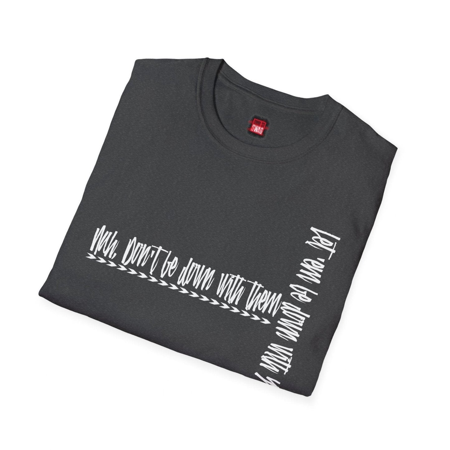 Men's and Women's Softstyle Short Sleeve Funny Cool Swag Shirt - Nah Don't Be Down With Them - Ohhh So Swag