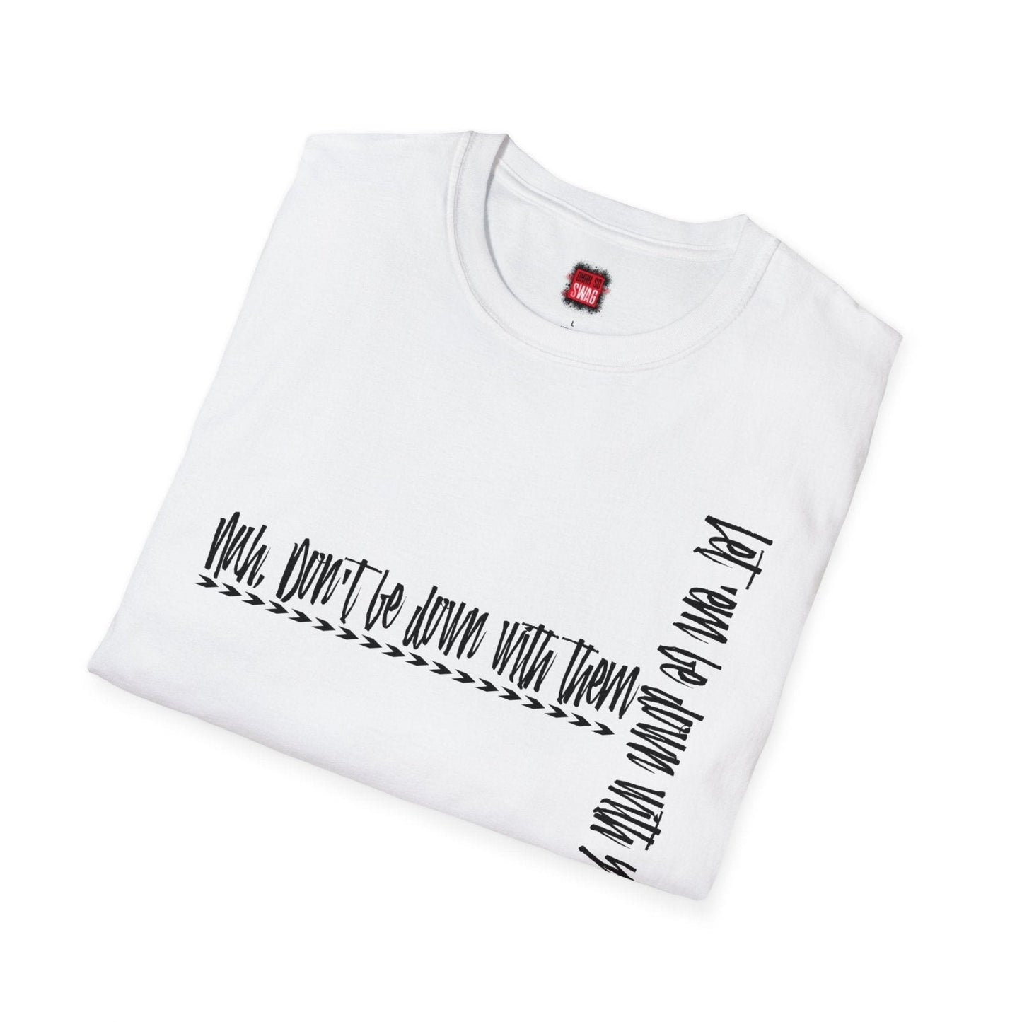 Men's and Women's Softstyle Short Sleeve Funny Cool Swag Shirt - Nah Don't Be Down With Them - Ohhh So Swag