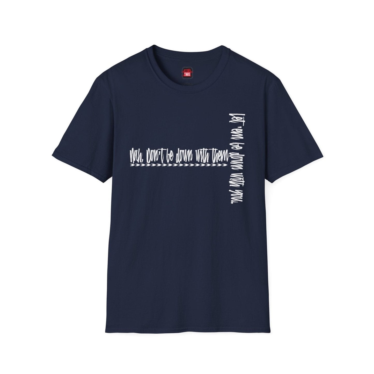 Men's and Women's Softstyle Short Sleeve Funny Cool Swag Shirt - Nah Don't Be Down With Them - Ohhh So Swag