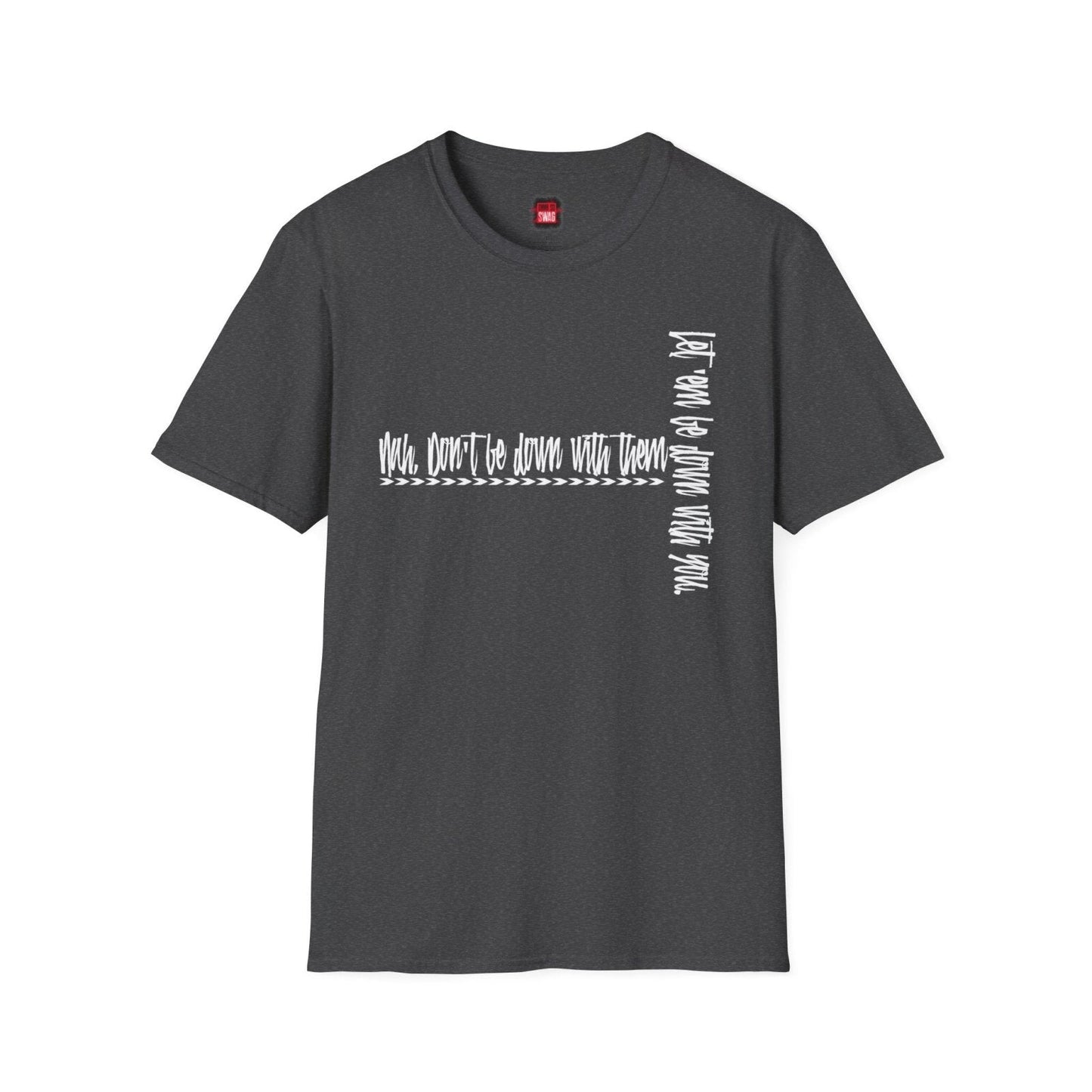 Men's and Women's Softstyle Short Sleeve Funny Cool Swag Shirt - Nah Don't Be Down With Them - Ohhh So Swag