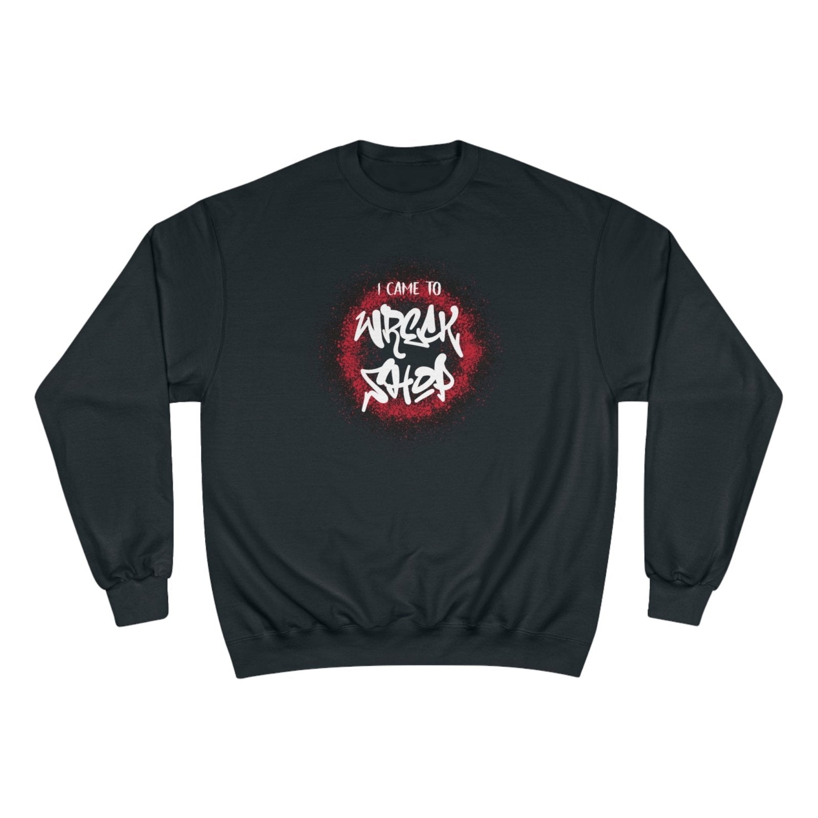 Graphic Champion Sweatshirt – I Came to Wreck Shop | US - Ohhh So Swag