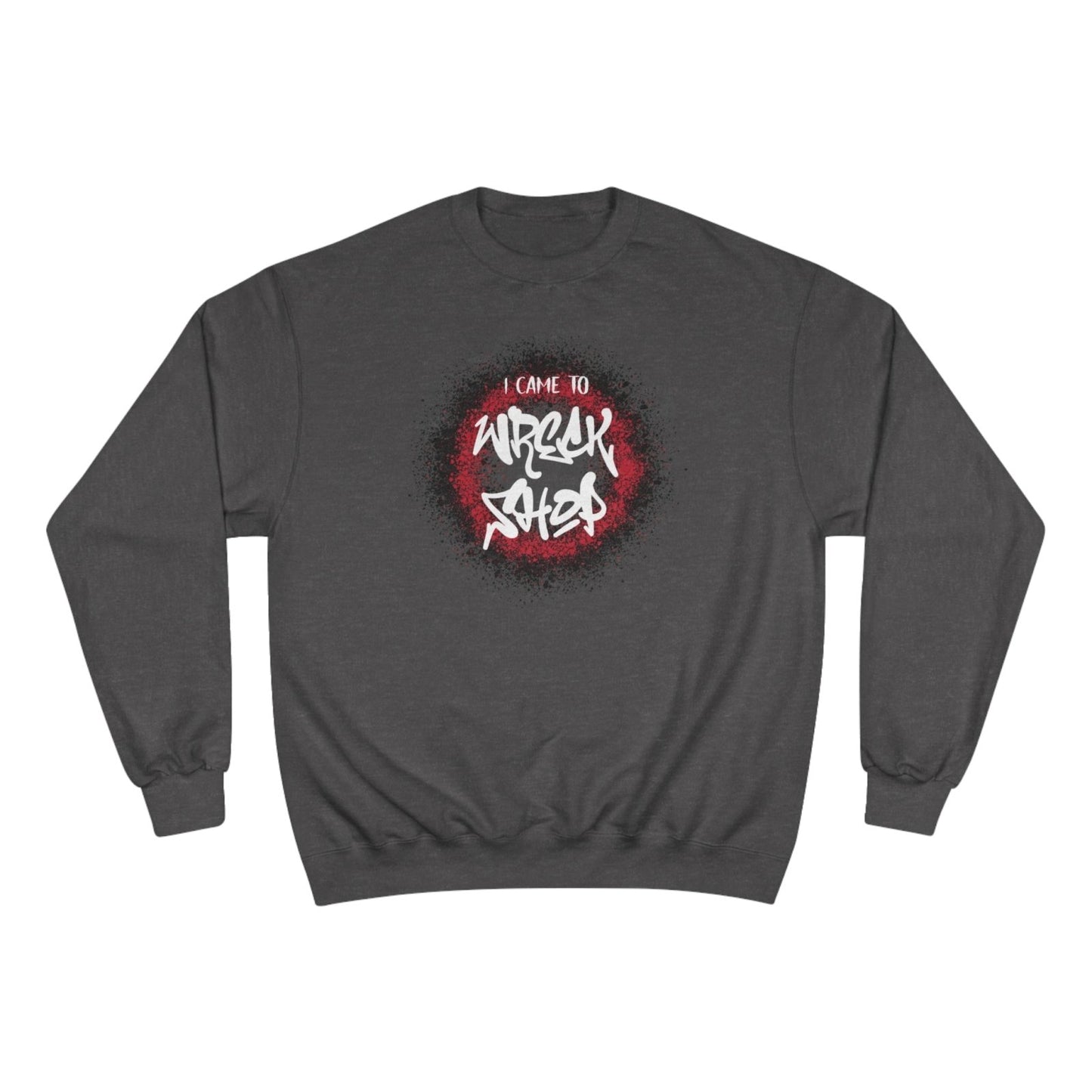 Graphic Champion Sweatshirt – I Came to Wreck Shop | US - Ohhh So Swag