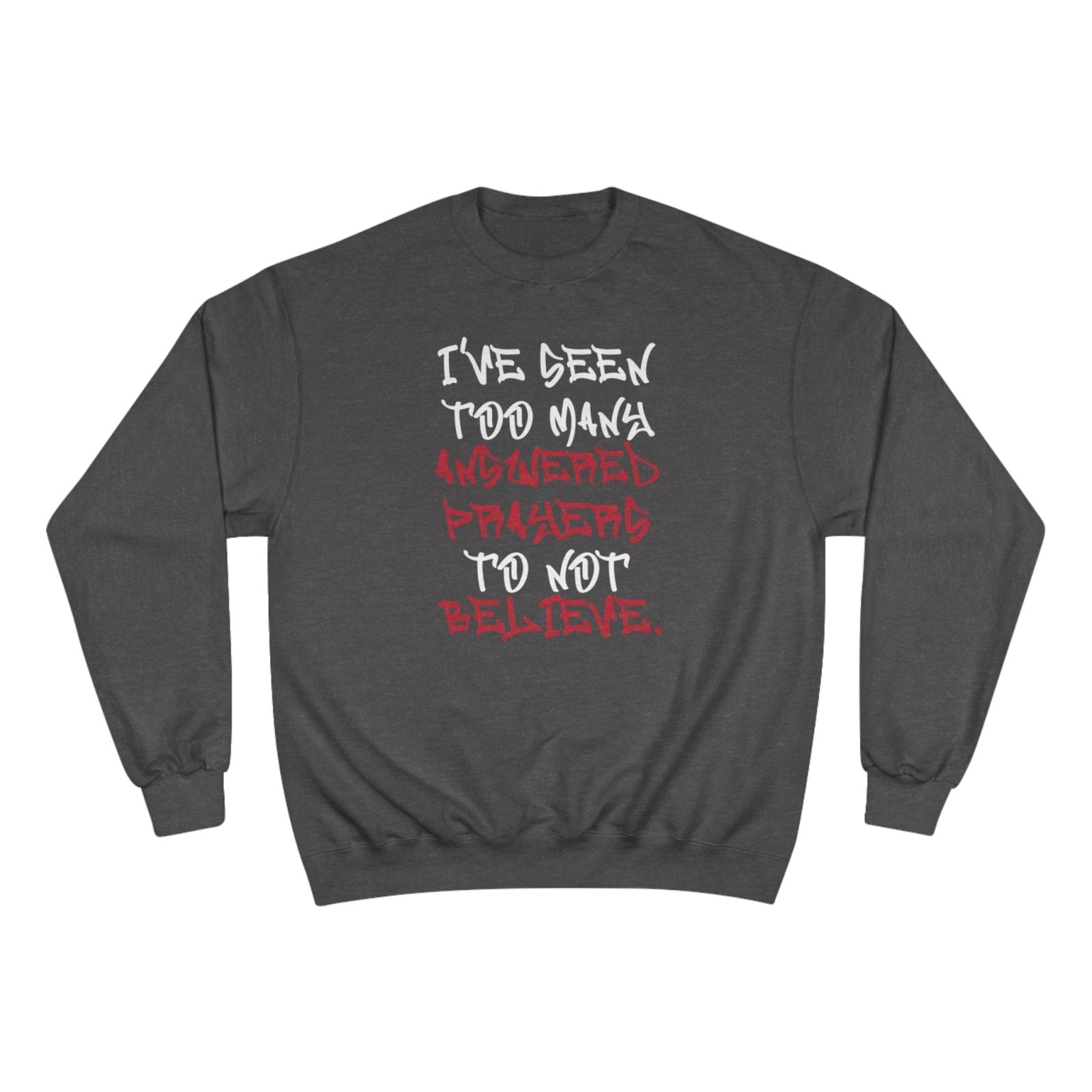 Graphic Champion Sweatshirt – I’ve Seen Too Many Answered Prayers to Not Believe | US - Ohhh So Swag