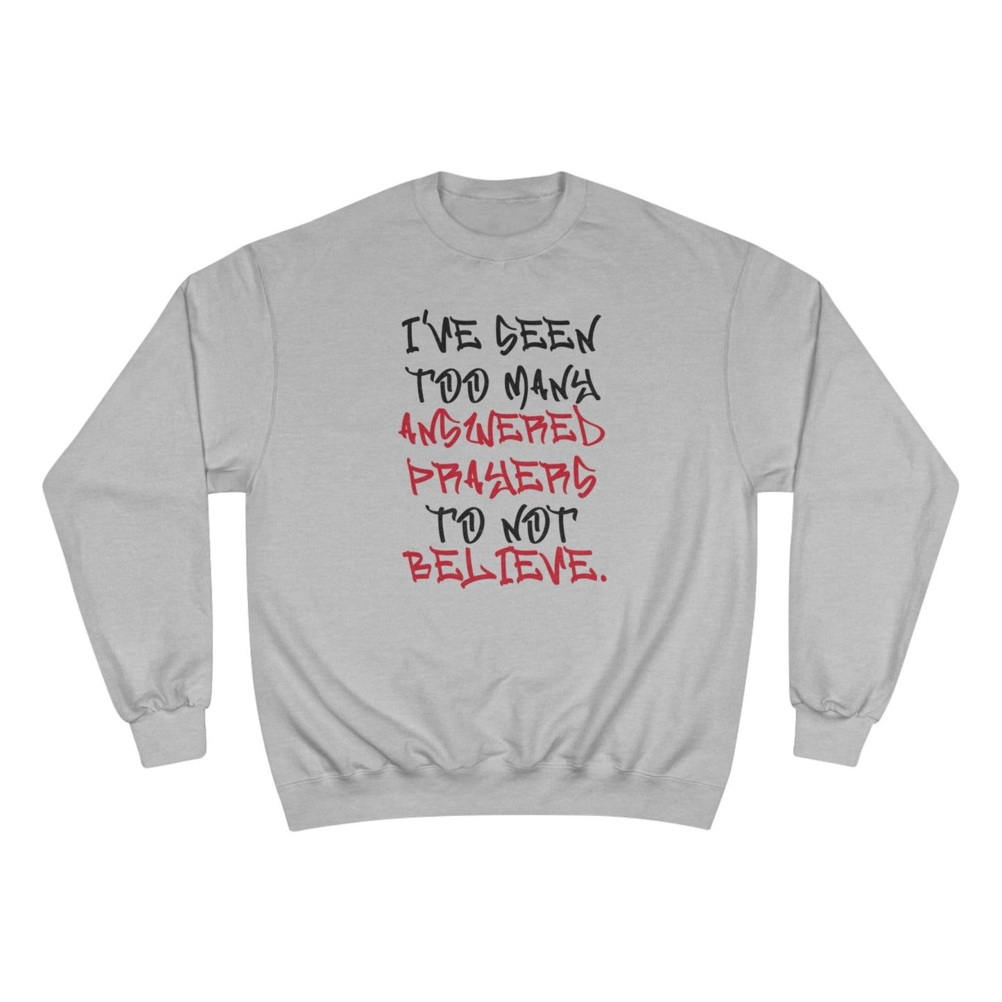 Graphic Champion Sweatshirt – I’ve Seen Too Many Answered Prayers to Not Believe | US - Ohhh So Swag