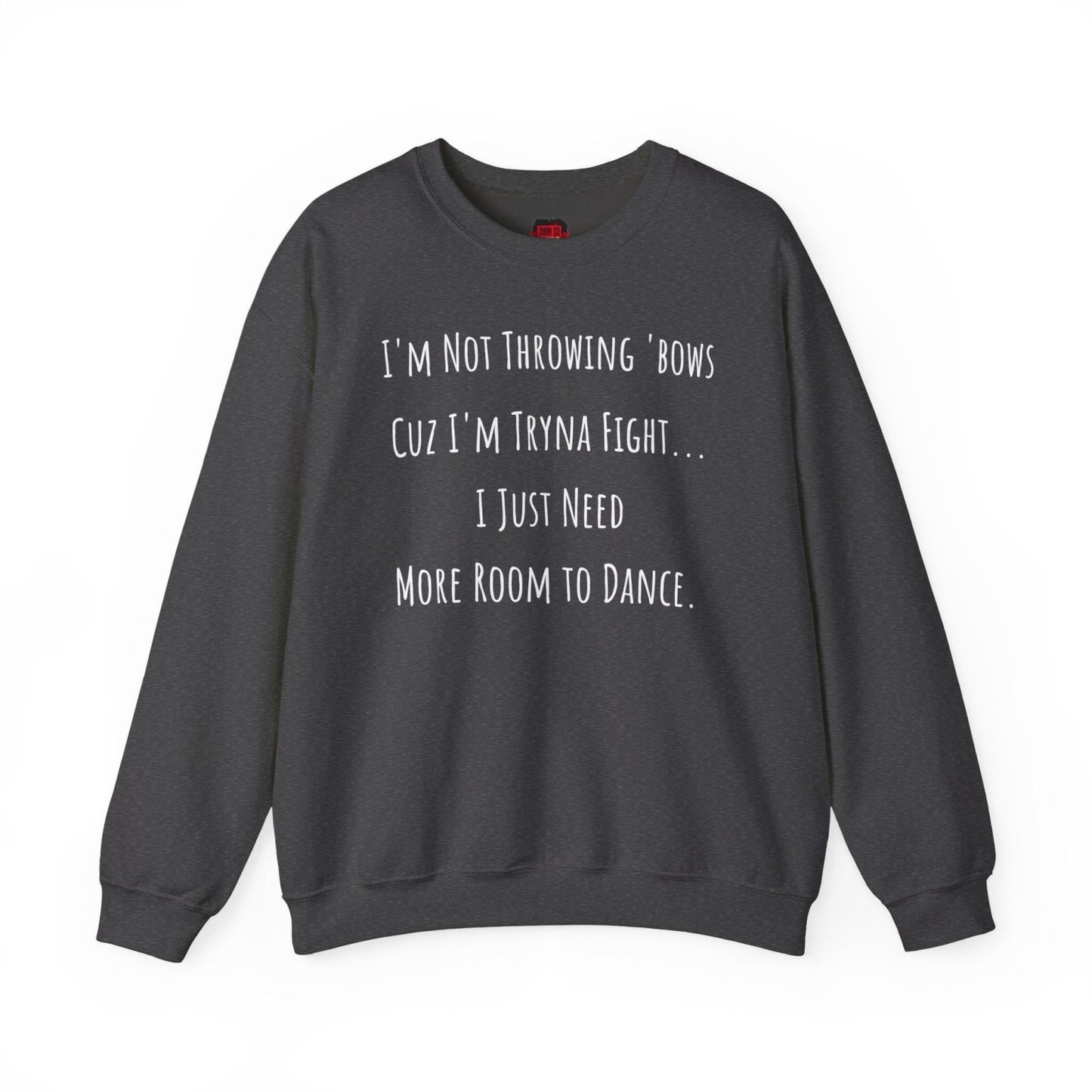 I'm Not Throwing Bows Cuz I'm Tryna Fight Funny Dance Crewneck Sweatshirt | CA - Ohhh So Swag