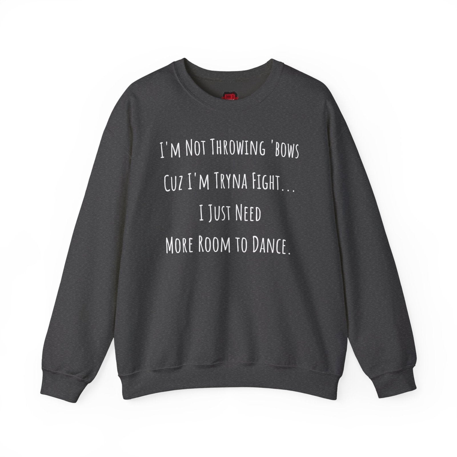 I'm Not Throwing Bows Cuz I'm Tryna Fight Funny Dance Crewneck Sweatshirt | CA - Ohhh So Swag