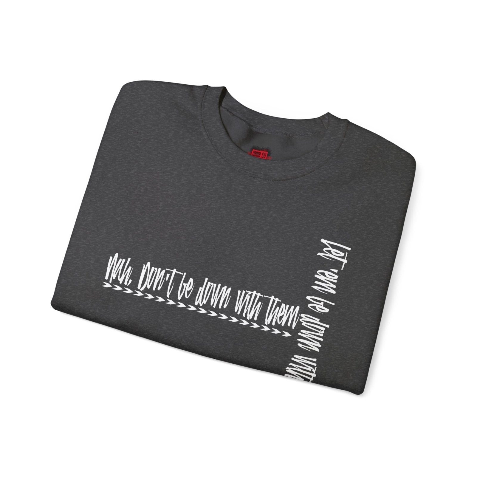 Nah Don't Be Down With Them Men's and Women's Cool Crewneck Sweatshirt | CA - Ohhh So Swag