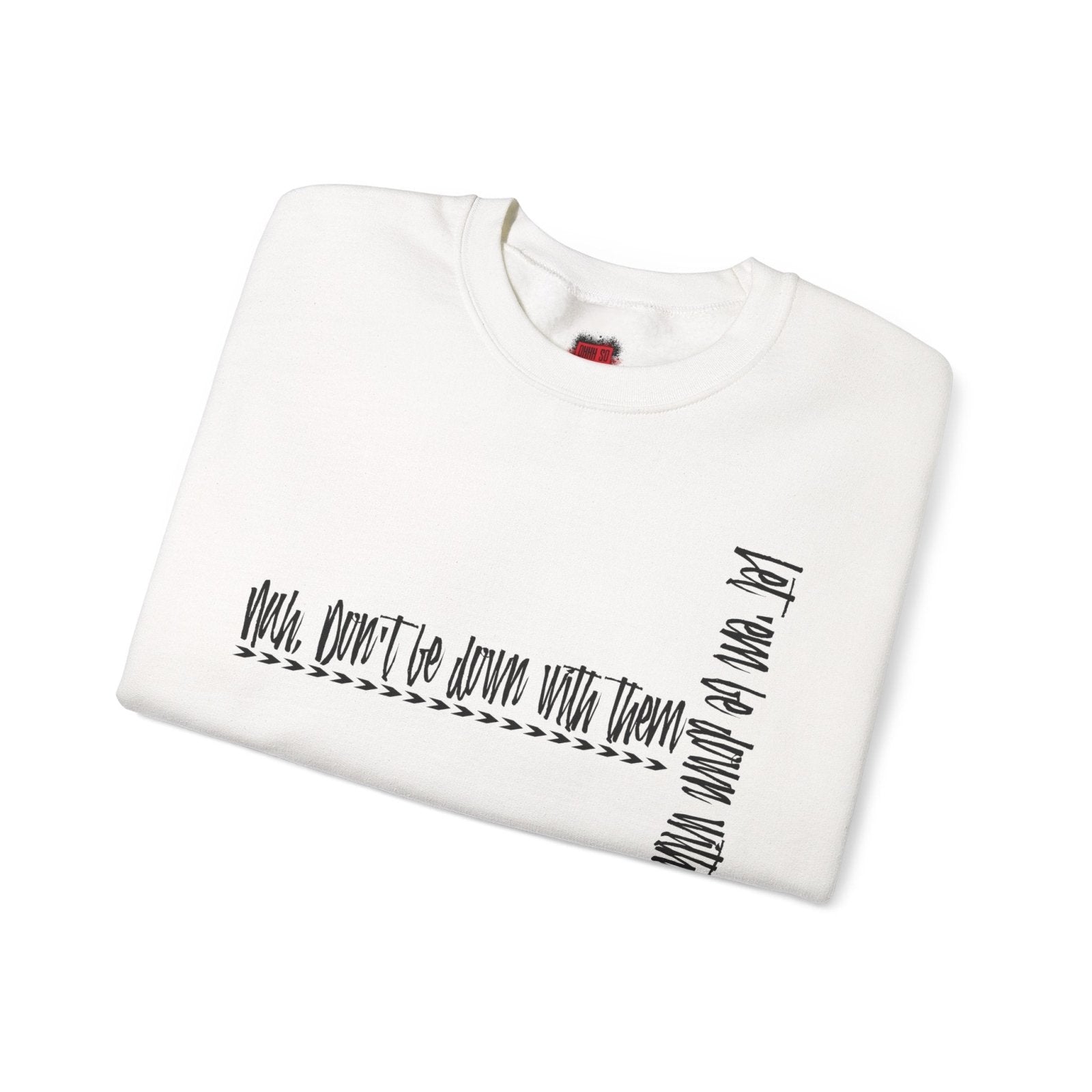 Nah Don't Be Down With Them Men's and Women's Cool Crewneck Sweatshirt | CA - Ohhh So Swag