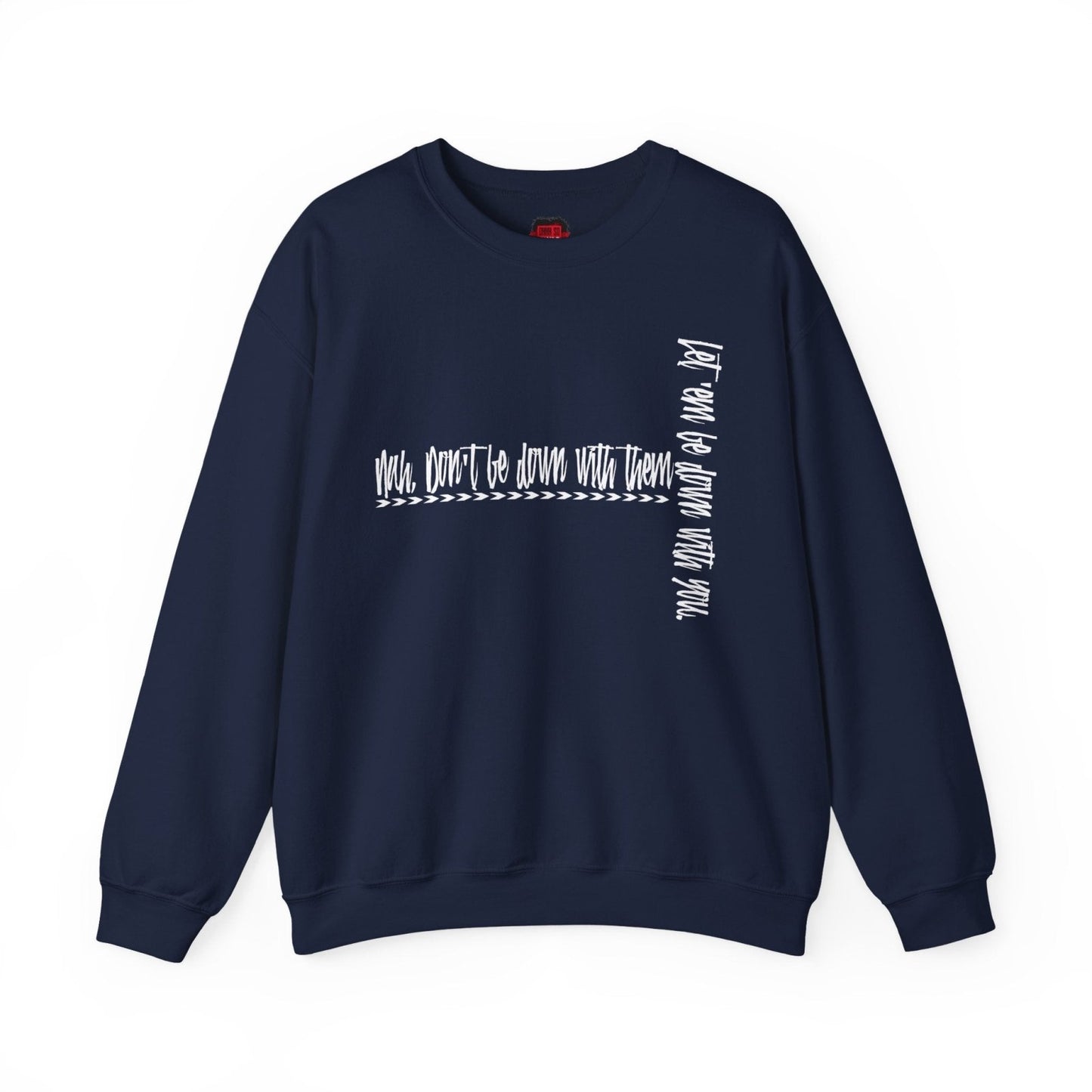 Nah Don't Be Down With Them Men's and Women's Cool Crewneck Sweatshirt | CA - Ohhh So Swag