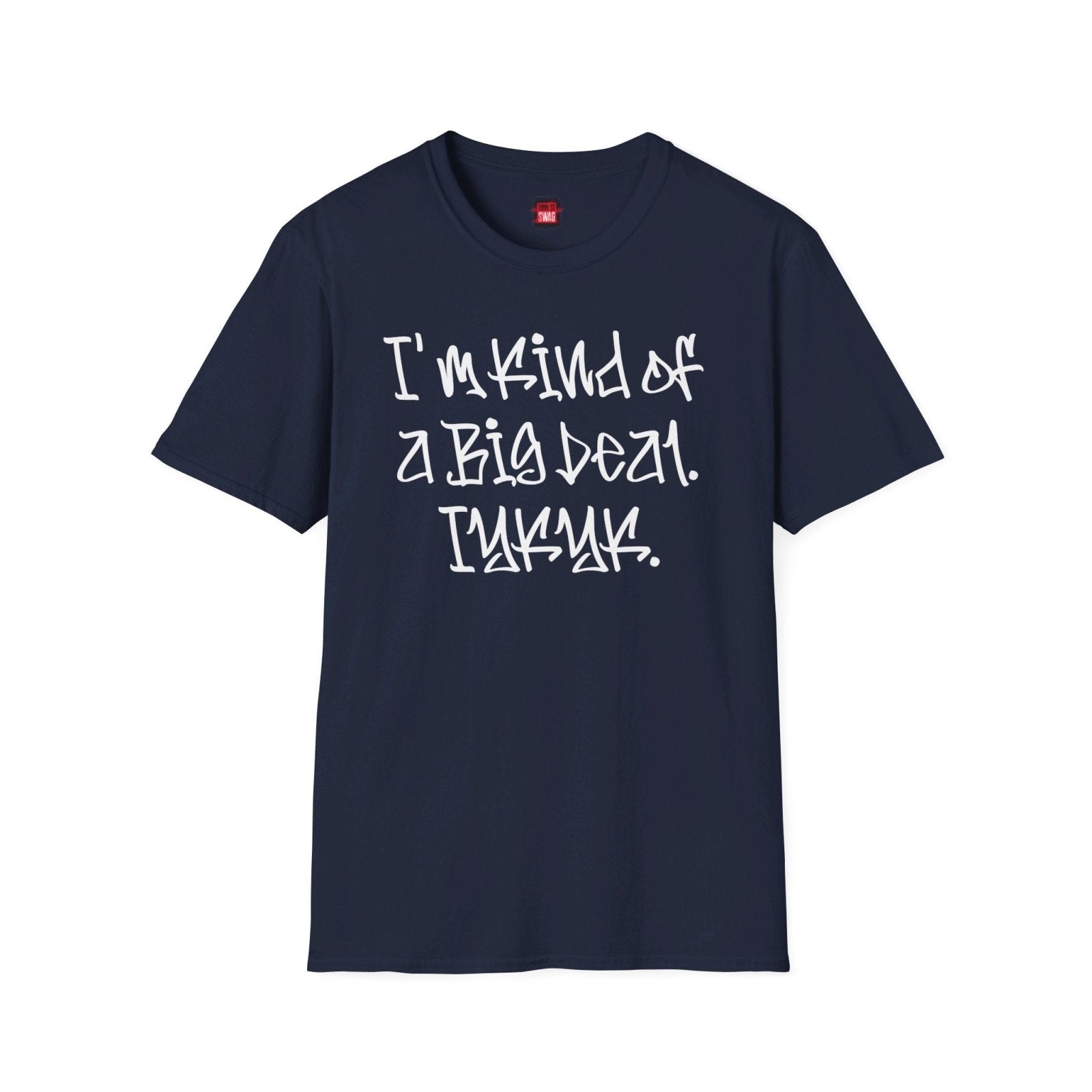Softstyle Short Sleeve Cool Funny Swag Shirt - I'm Kind of a Big Deal IYKYK - Ohhh So Swag