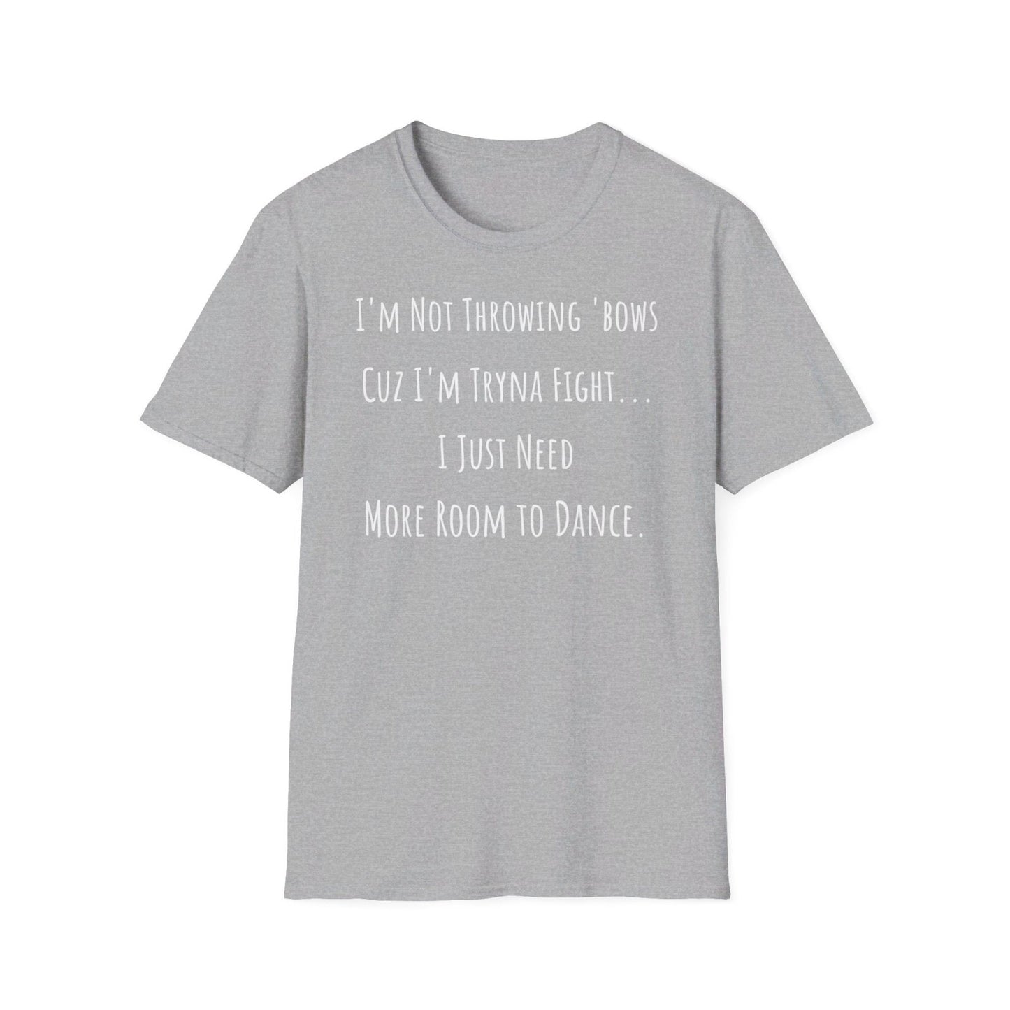 Softstyle Short Sleeve Funny Dance Shirt - I'm Not Throwing Bows Cuz I'm Tryna Fight | CA - Ohhh So Swag