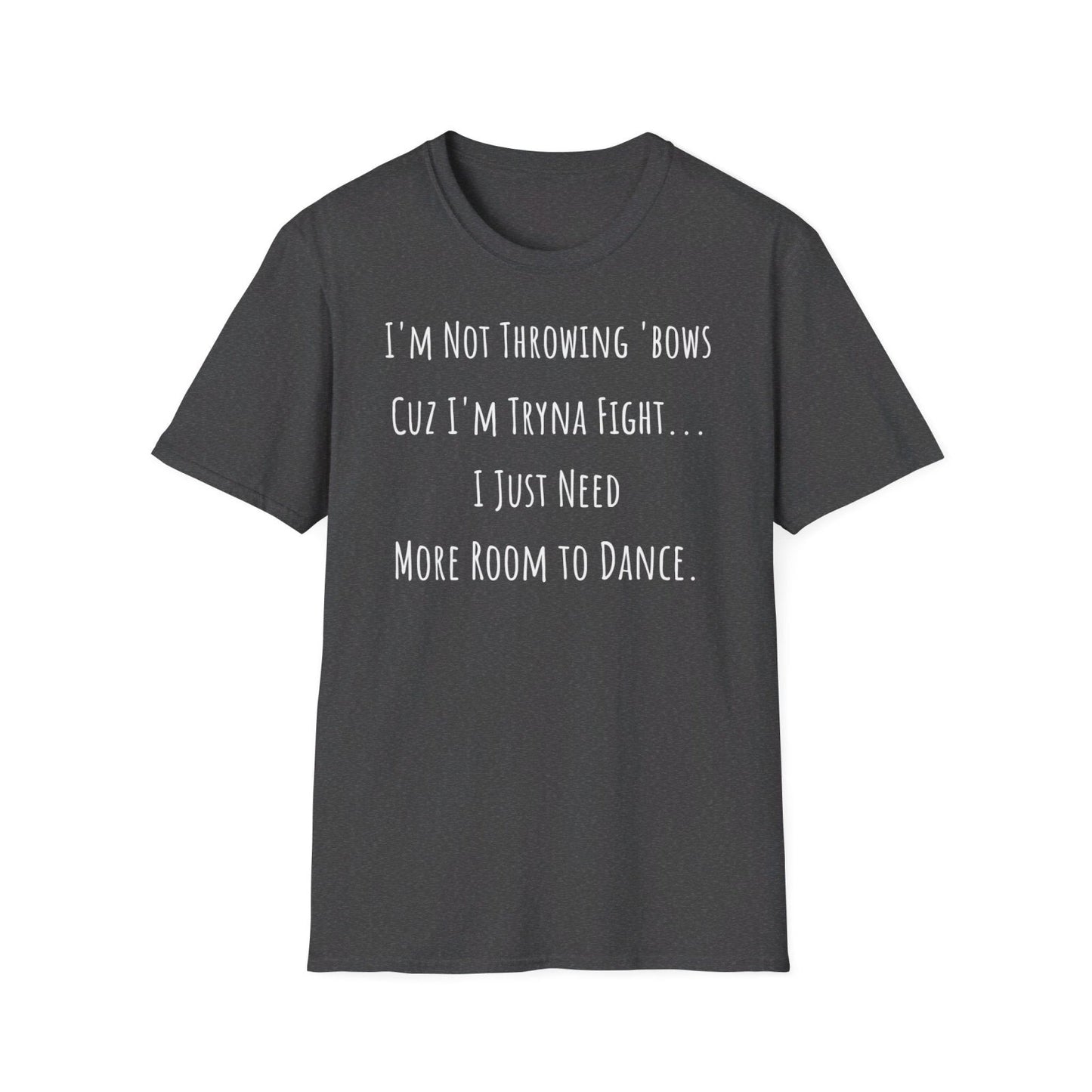 Softstyle Short Sleeve Funny Dance Shirt - I'm Not Throwing Bows Cuz I'm Tryna Fight | CA - Ohhh So Swag