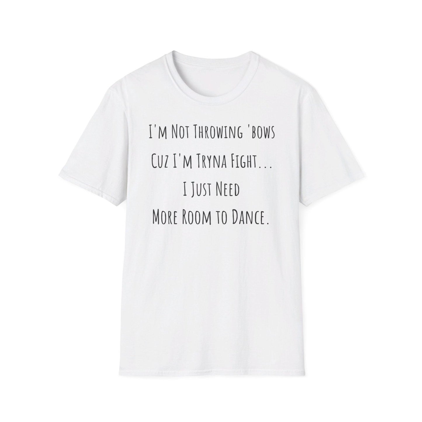 Softstyle Short Sleeve Funny Dance Shirt - I'm Not Throwing Bows Cuz I'm Tryna Fight | CA - Ohhh So Swag