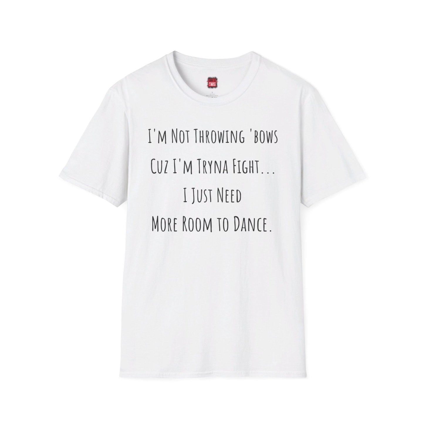 Softstyle Short Sleeve Funny Dance Shirt - I'm Not Throwing Bows Cuz I'm Tryna Fight | US - Ohhh So Swag