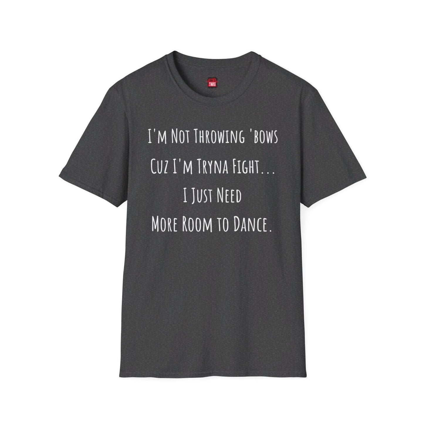 Softstyle Short Sleeve Funny Dance Shirt - I'm Not Throwing Bows Cuz I'm Tryna Fight | US - Ohhh So Swag