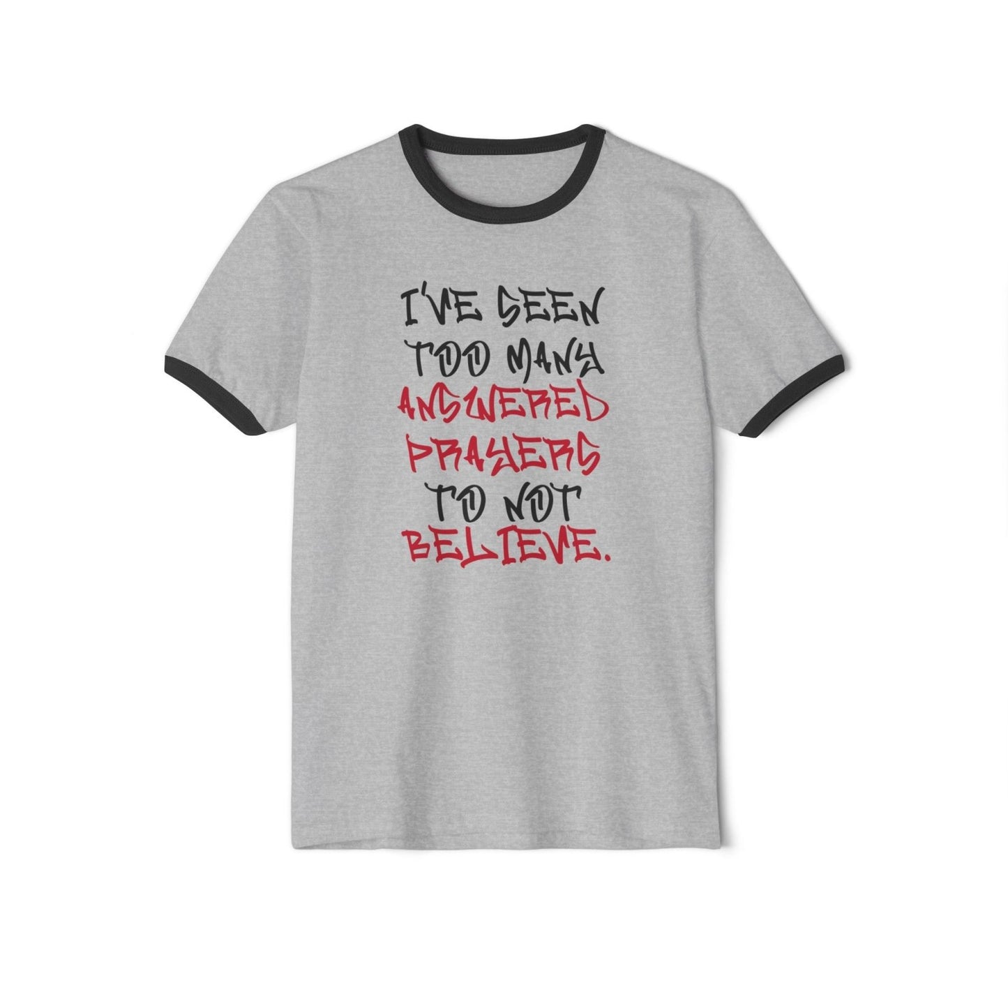 Unisex Cotton Ringer T - Shirt - I've Seen Too Many Answered Prayers to Not Believe | US - Ohhh So Swag