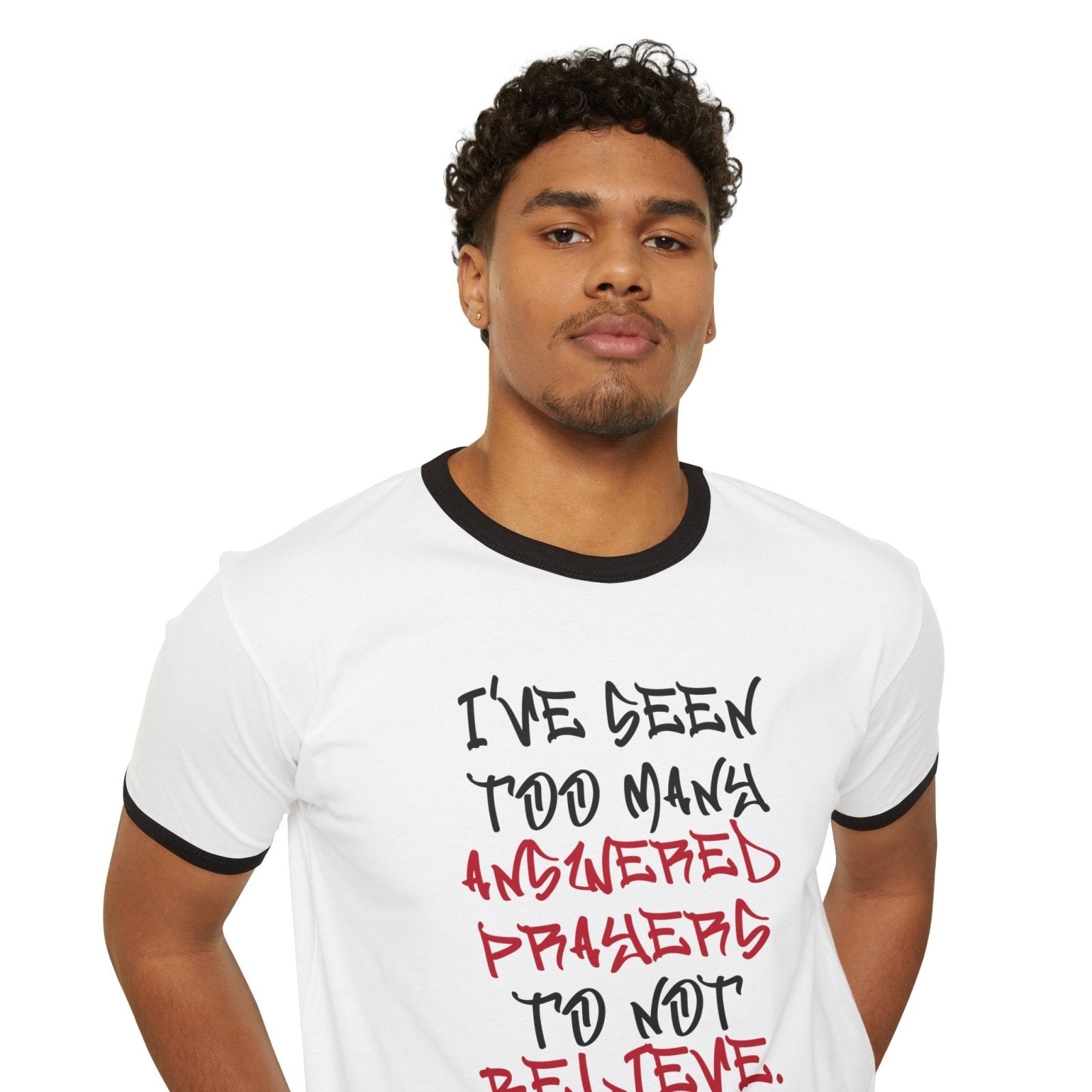 Unisex Cotton Ringer T - Shirt - I've Seen Too Many Answered Prayers to Not Believe | US - Ohhh So Swag