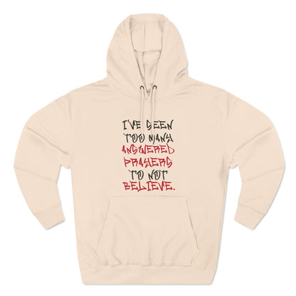 Premium Pullover Hoodie - I've Seen Too Many Answered Prayers to Not Believe | US - Ohhh So Swag