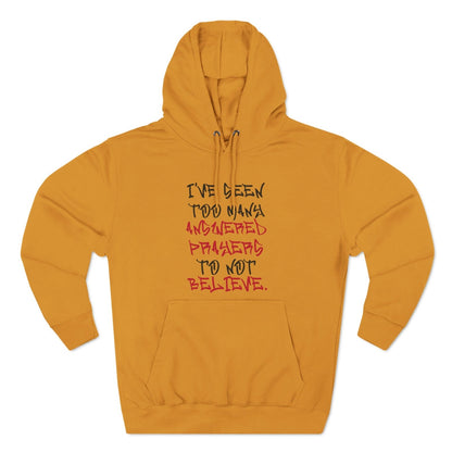 Premium Pullover Hoodie - I've Seen Too Many Answered Prayers to Not Believe | US - Ohhh So Swag