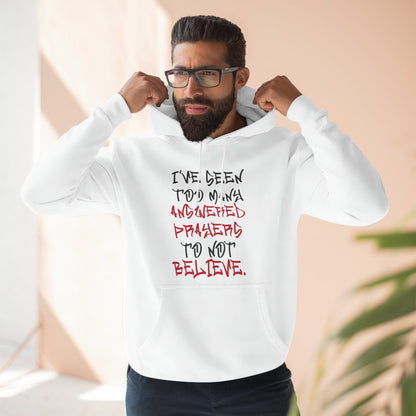 Premium Pullover Hoodie - I've Seen Too Many Answered Prayers to Not Believe | US - Ohhh So Swag