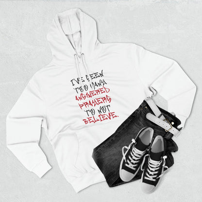 Premium Pullover Hoodie - I've Seen Too Many Answered Prayers to Not Believe | US - Ohhh So Swag