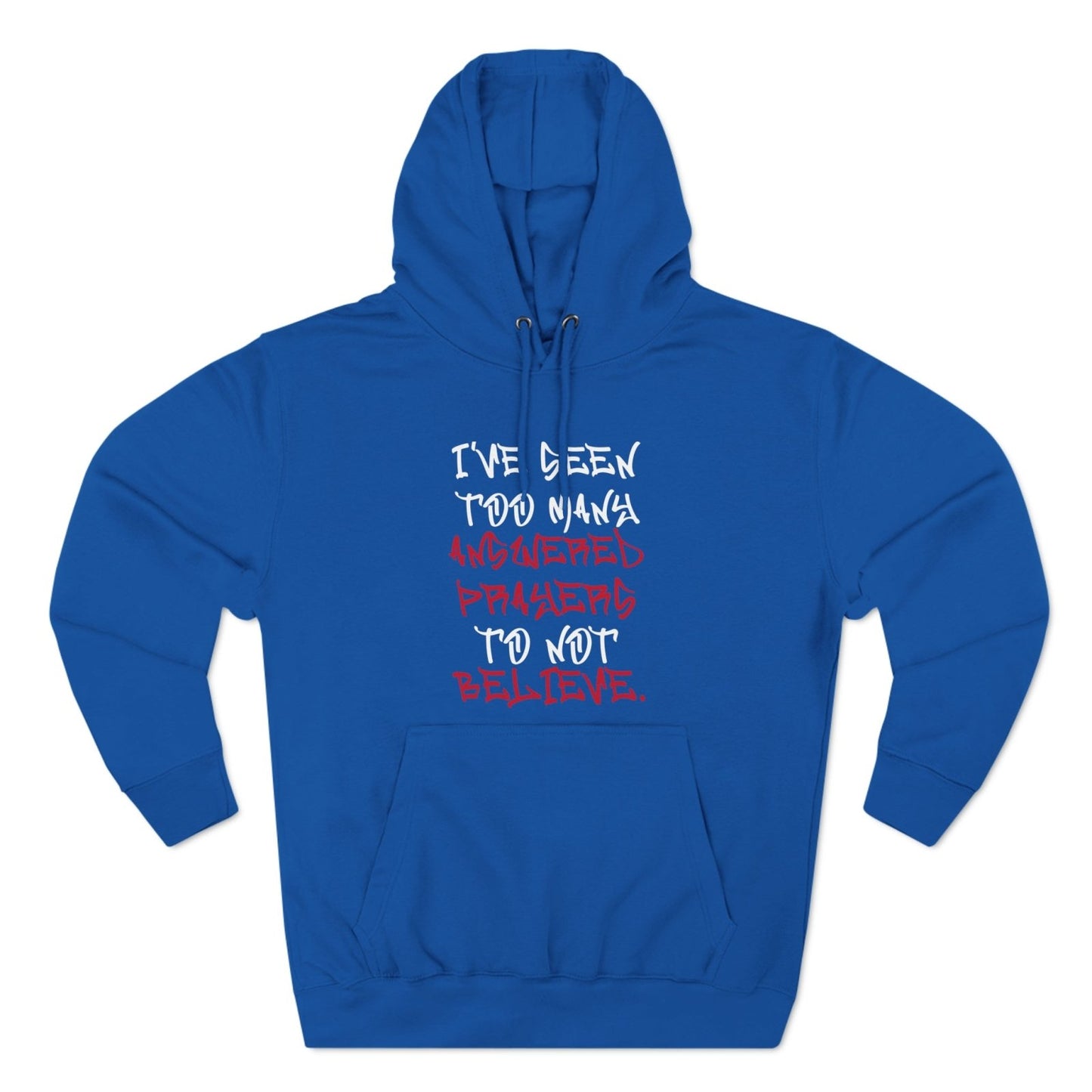 Premium Pullover Hoodie - I've Seen Too Many Answered Prayers to Not Believe | US - Ohhh So Swag