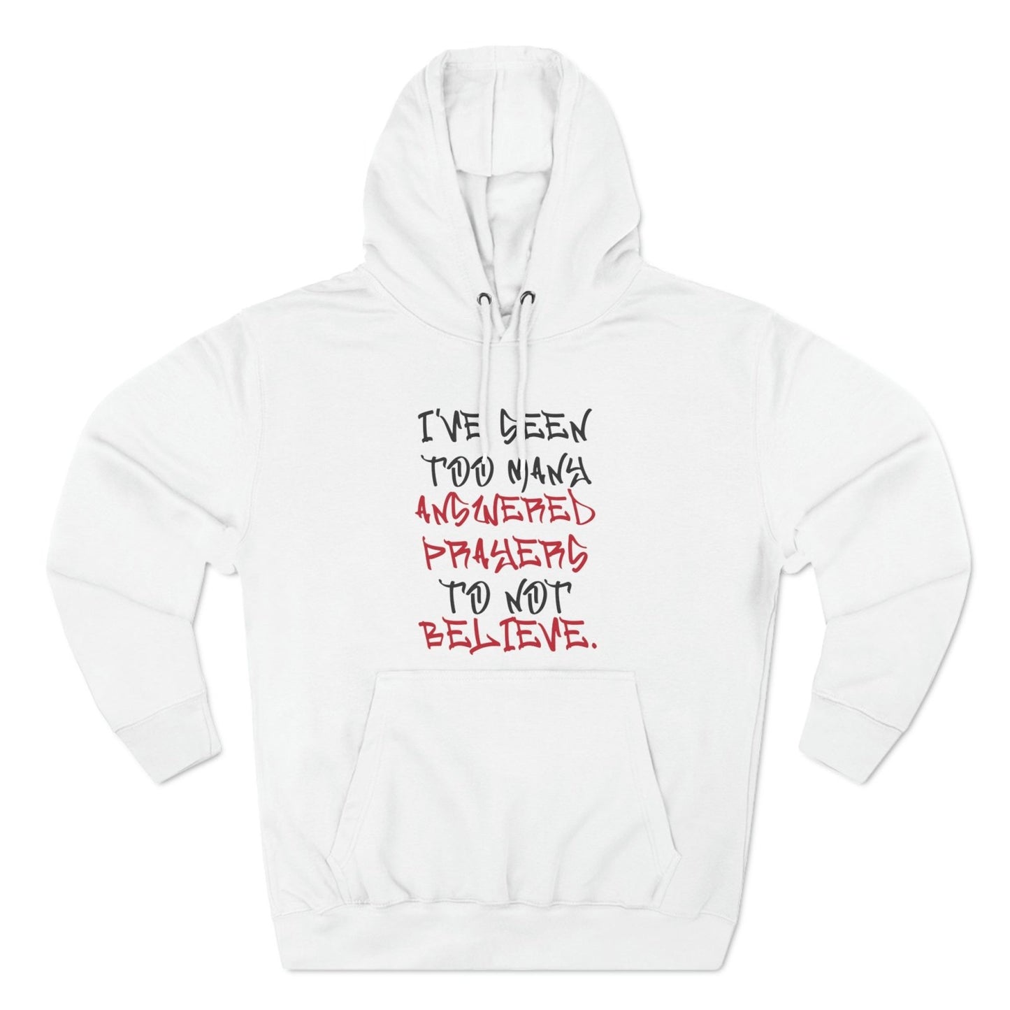 Premium Pullover Hoodie - I've Seen Too Many Answered Prayers to Not Believe | US - Ohhh So Swag