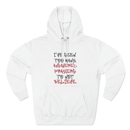 Premium Pullover Hoodie - I've Seen Too Many Answered Prayers to Not Believe | US - Ohhh So Swag