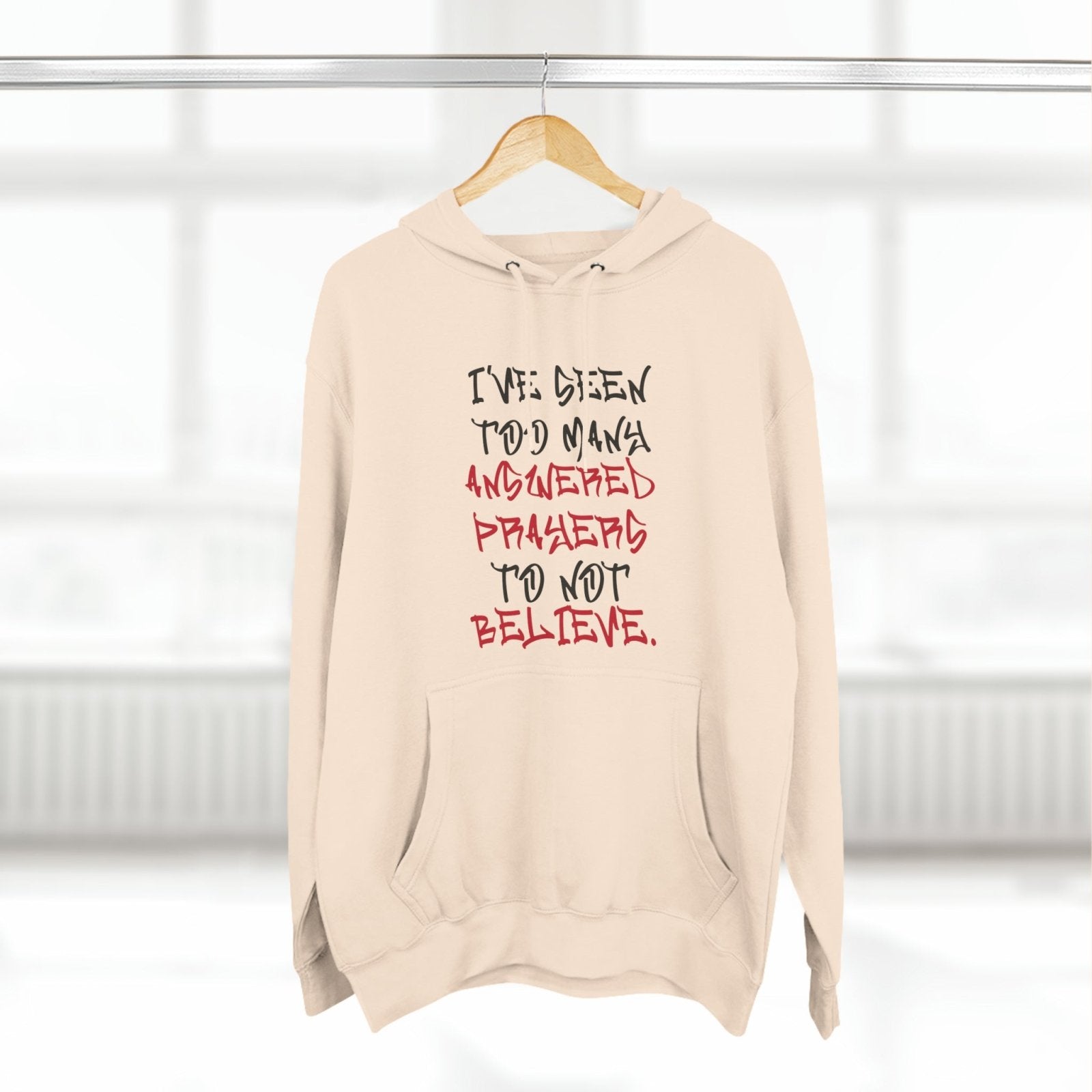 Premium Pullover Hoodie - I've Seen Too Many Answered Prayers to Not Believe | US - Ohhh So Swag