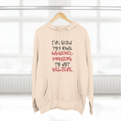 Premium Pullover Hoodie - I've Seen Too Many Answered Prayers to Not Believe | US - Ohhh So Swag