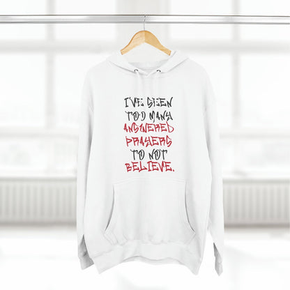 Premium Pullover Hoodie - I've Seen Too Many Answered Prayers to Not Believe | US - Ohhh So Swag